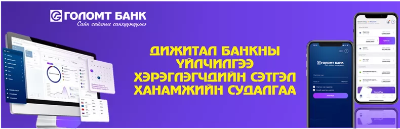 ГОЛОМТ БАНК: ДИЖИТАЛ БАНКНЫ ҮЙЛЧИЛГЭЭ ХЭРЭГЛЭГЧДИЙН СЭТГЭЛ ХАНАМЖИЙН СУДАЛГАА