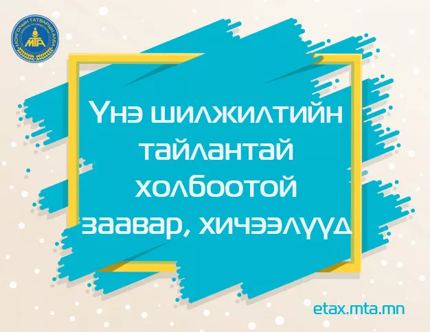 ҮНЭ ШИЛЖИЛТИЙН ТАЙЛАН ГАРГАХТАЙ ХОЛБООТОЙ ЦАХИМ ЗААВАР, ХИЧЭЭЛҮҮД